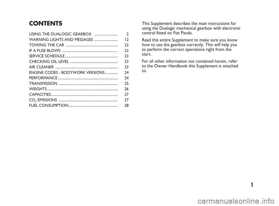 FIAT PANDA 2009 169 / 2.G Dualogic Transmission Manual 1
USING THE DUALOGIC GEARBOX  .......................... 2
WARNING LIGHTS AND MESSAGES .......................... 12
TOWING THE CAR  .......................................................... 22
IF A 