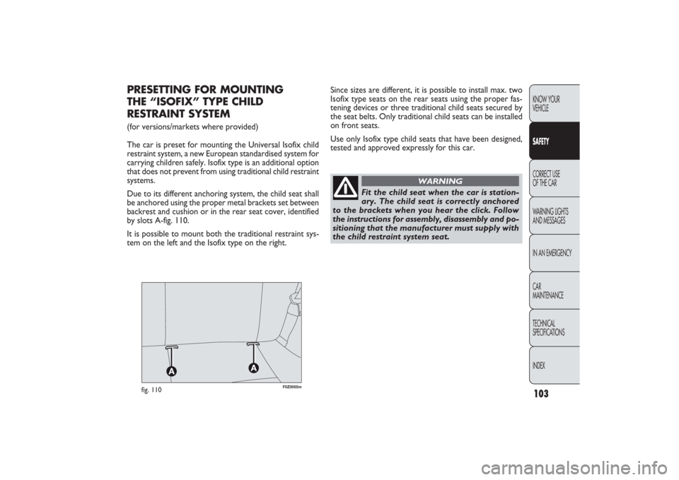 FIAT PANDA 2009 169 / 2.G Owners Manual 103KNOW YOUR
VEHICLESAFETYCORRECT USE
OF THE CAR
WARNING LIGHTS
AND MESSAGES
IN AN EMERGENCY
CAR
MAINTENANCE
TECHNICAL
SPECIFICATIONS
INDEX
F0Z0055m
fig. 110
PRESETTING FOR MOUNTING
THE “ISOFIX FIAT PANDA 2009 169 / 2.G Owners Manual 103KNOW YOUR
VEHICLESAFETYCORRECT USE
OF THE CAR
WARNING LIGHTS
AND MESSAGES
IN AN EMERGENCY
CAR
MAINTENANCE
TECHNICAL
SPECIFICATIONS
INDEX
F0Z0055m
fig. 110
PRESETTING FOR MOUNTING
THE “ISOFIX