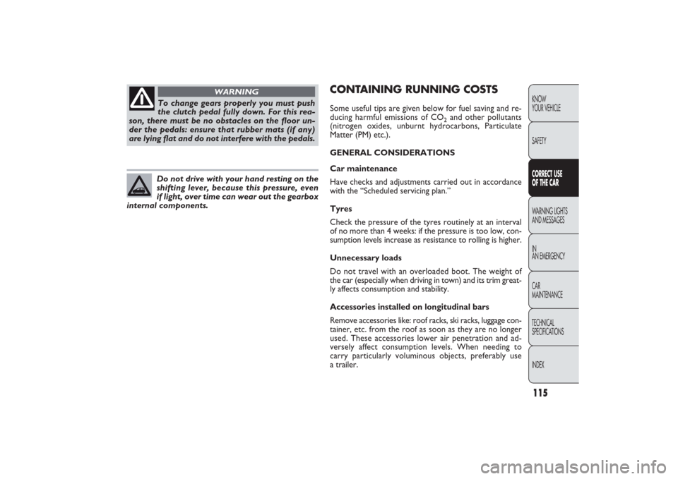 FIAT PANDA 2009 169 / 2.G Owners Manual 115KNOW
YOUR VEHICLE
SAFETYCORRECT USE 
OF THE CARWARNING LIGHTS
AND MESSAGES
IN
AN EMERGENCY
CAR
MAINTENANCE
TECHNICAL
SPECIFICATIONS
INDEX
CONTAINING RUNNING COSTSSome useful tips are given below fo