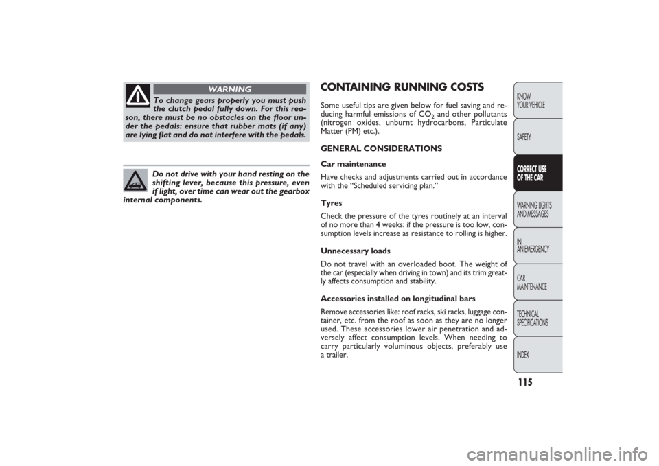FIAT PANDA 2009 169 / 2.G Owners Manual 115KNOW
YOUR VEHICLE
SAFETYCORRECT USE
OF THE CARWARNING LIGHTS
AND MESSAGES
IN
AN EMERGENCY
CAR
MAINTENANCE
TECHNICAL
SPECIFICATIONS
INDEX
CONTAINING RUNNING COSTSSome useful tips are given below fo FIAT PANDA 2009 169 / 2.G Owners Manual 115KNOW
YOUR VEHICLE
SAFETYCORRECT USE
OF THE CARWARNING LIGHTS
AND MESSAGES
IN
AN EMERGENCY
CAR
MAINTENANCE
TECHNICAL
SPECIFICATIONS
INDEX
CONTAINING RUNNING COSTSSome useful tips are given below fo