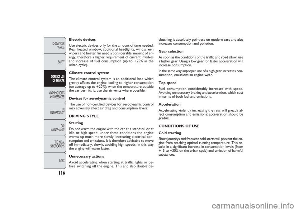 FIAT PANDA 2009 169 / 2.G Owners Manual 116
KNOW YOUR 
VEHICLE
SAFETYCORRECT USE 
OF THE CARWARNING LIGHTS
AND MESSAGESI
IN
AN EMERGENCY
CAR
MAINTENANCE
TECHNICAL
SPECIFICATIONS
INDEX
clutching is absolutely pointless on modern cars and als