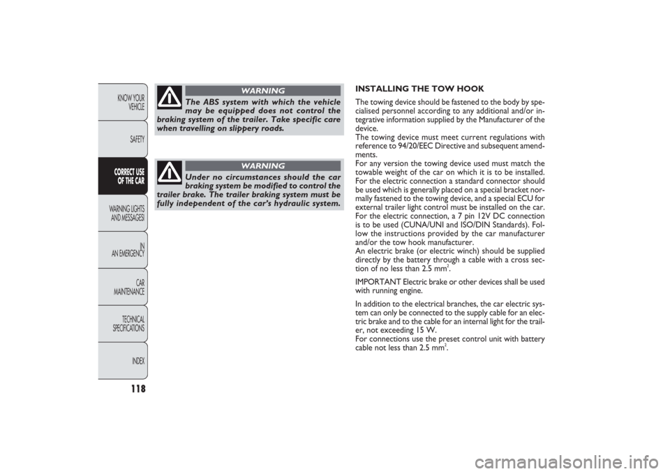 FIAT PANDA 2009 169 / 2.G Owners Manual 118
KNOW YOUR
VEHICLE
SAFETYCORRECT USE
OF THE CARWARNING LIGHTS
AND MESSAGESI
IN
AN EMERGENCY
CAR
MAINTENANCE
TECHNICAL
SPECIFICATIONS
INDEX
INSTALLING THE TOW HOOK
The towing device should be fast FIAT PANDA 2009 169 / 2.G Owners Manual 118
KNOW YOUR
VEHICLE
SAFETYCORRECT USE
OF THE CARWARNING LIGHTS
AND MESSAGESI
IN
AN EMERGENCY
CAR
MAINTENANCE
TECHNICAL
SPECIFICATIONS
INDEX
INSTALLING THE TOW HOOK
The towing device should be fast