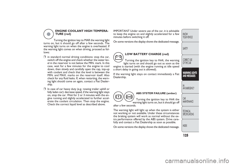 FIAT PANDA 2009 169 / 2.G Service Manual ABS SYSTEM FAILURE (amber)Turning the ignition key to 
MAR
the
warning light turns on, but it should go off
after a few seconds.
The warning light will light up when the system is either
not working o