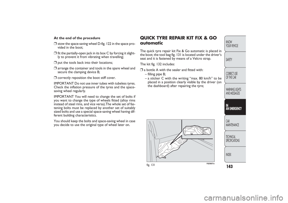 FIAT PANDA 2009 169 / 2.G Owners Manual 143KNOW
YOUR VEHICLE
SAFETY
CORRECT USE 
OF THE CAR
WARNING LIGHTS
AND MESSAGESIN
AN EMERGENCYCAR
MAINTENANCE
TECHNICAL
SPECIFICATIONS
INDEX
At the end of the procedure❒
stow the space-saving wheel 