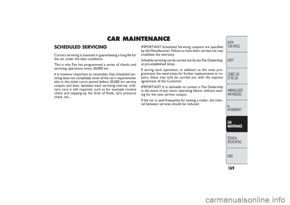 FIAT PANDA 2009 169 / 2.G Owners Manual 169KNOW
YOUR VEHICLE
SAFETY
WARNING LIGHTS
AND MESSAGES
IN
AN EMERGENCYCAR
MAINTENANCETECHNICAL
SPECIFICATIONS
INDEX
CAR MAINTENANCE
SCHEDULED SERVICINGCorrect servicing is essential in guaranteeing a