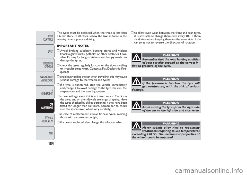 FIAT PANDA 2009 169 / 2.G Owners Manual 184KNOW
YOUR VEHICLE
SAFETY
CORRECT USE 
OF THE CAR
WARNING LIGHTS
AND MESSAGES
IN
AN EMERGENCYCAR
MAINTENANCE
TECHNICAL
SPECIFICATIONS
INDEX
❒
to allow even wear between the front and rear tyres,
i