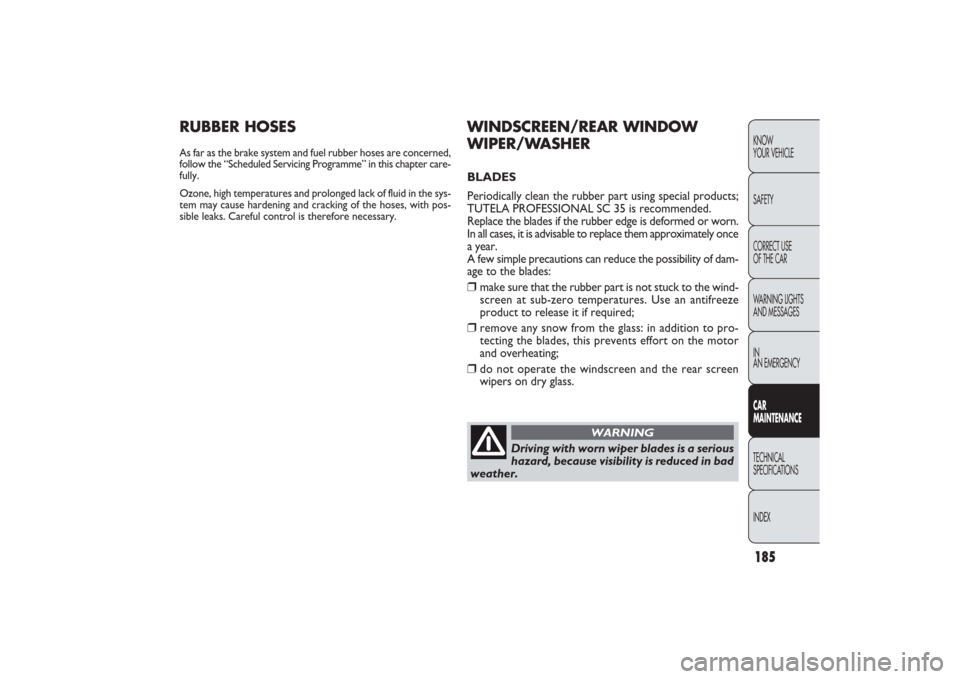 FIAT PANDA 2009 169 / 2.G Owners Manual 185KNOW
YOUR VEHICLE
SAFETY
CORRECT USE 
OF THE CAR
WARNING LIGHTS
AND MESSAGES
IN
AN EMERGENCYCAR
MAINTENANCETECHNICAL
SPECIFICATIONS
INDEX
WINDSCREEN/REAR WINDOW
WIPER/WASHERBLADES
Periodically clea