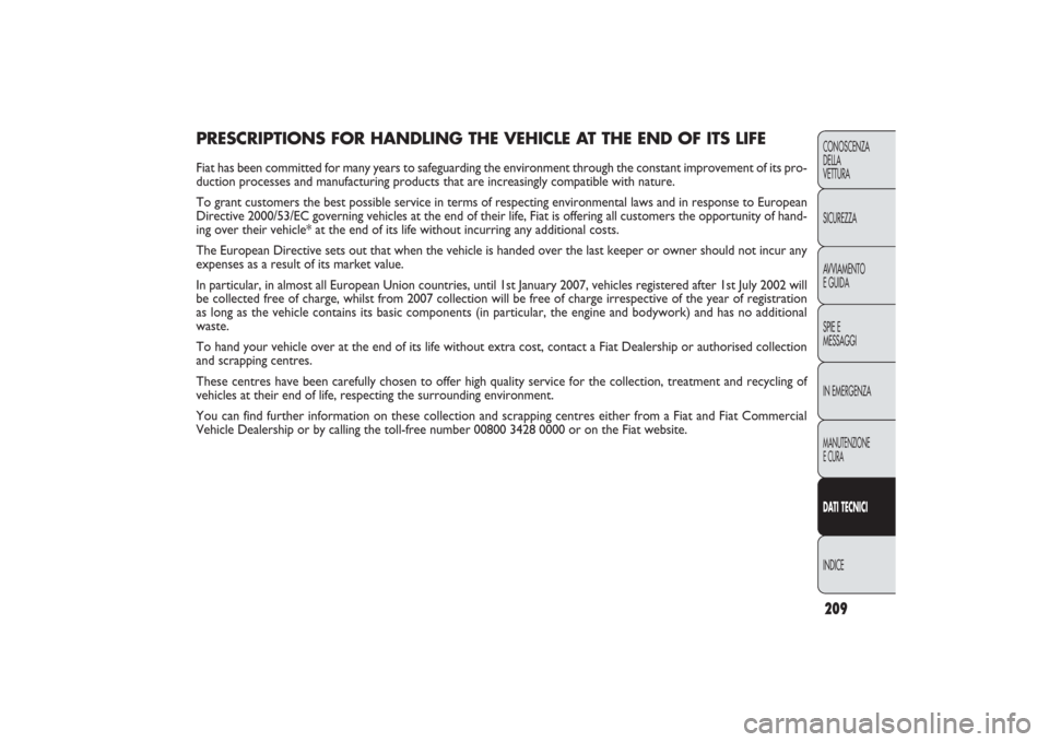FIAT PANDA 2009 169 / 2.G Owners Manual 209CONOSCENZA
DELLA
VETTURA
SICUREZZA
AVVIAMENTO
E GUIDA
SPIE E
MESSAGGI
IN EMERGENZAMANUTENZIONE
E CURADATI TECNICIINDICE
PRESCRIPTIONS FOR HANDLING THE VEHICLE AT THE END OF ITS LIFEFiat has been co
