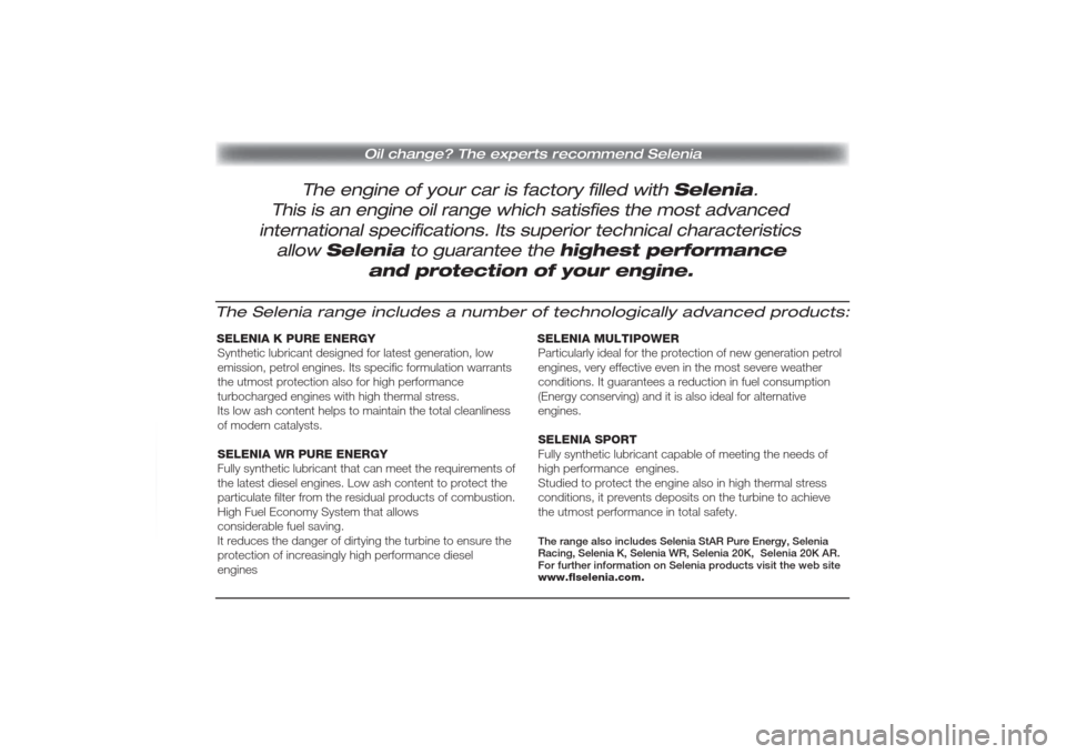 FIAT PANDA 2009 169 / 2.G User Guide The engine of your car is factory filled with Selenia.
Oil change? The experts recommend Selenia
This is an engine oil range which satisfies the most advancedinternational specifications. Its superior