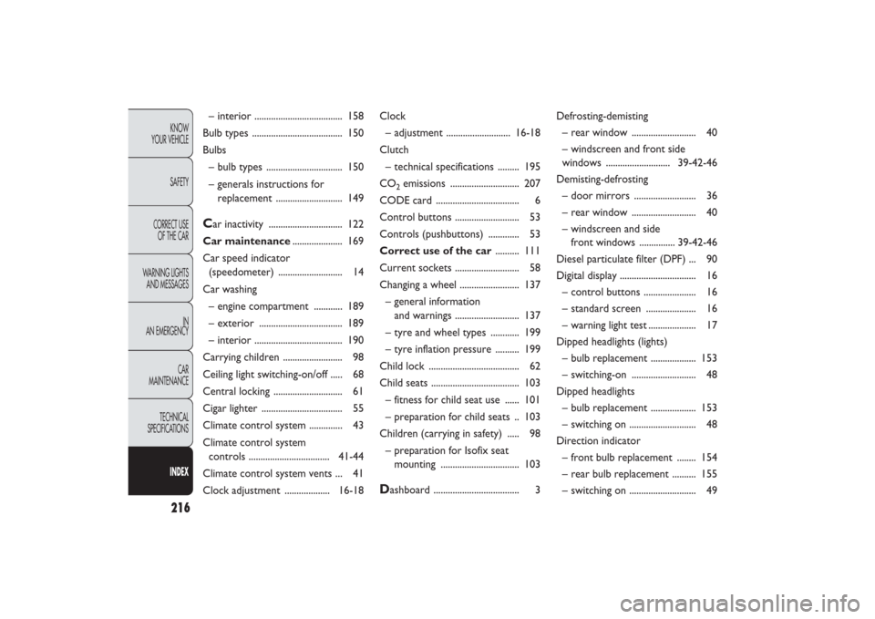 FIAT PANDA 2009 169 / 2.G Manual Online 216KNOW
YOUR VEHICLE
SAFETY
CORRECT USE 
OF THE CAR
WARNING LIGHTS
AND MESSAGES
IN
AN EMERGENCY
CAR
MAINTENANCE
TECHNICAL
SPECIFICATIONSINDEX
– interior ..................................... 158
Bul