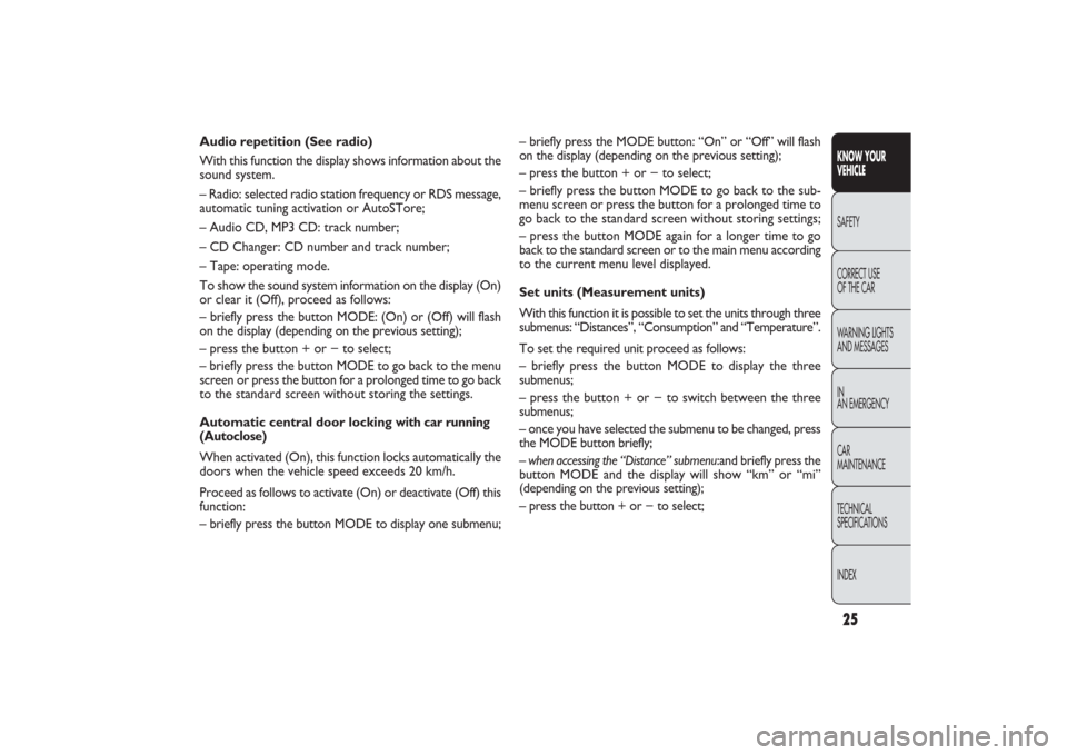 FIAT PANDA 2009 169 / 2.G Owners Manual 25KNOW YOUR 
VEHICLESAFETY
CORRECT USE 
OF THE CAR
WARNING LIGHTS
AND MESSAGES
IN
AN EMERGENCY
CAR
MAINTENANCE
TECHNICAL
SPECIFICATIONS
INDEX
– briefly press the MODE button: “On” or “Off” w