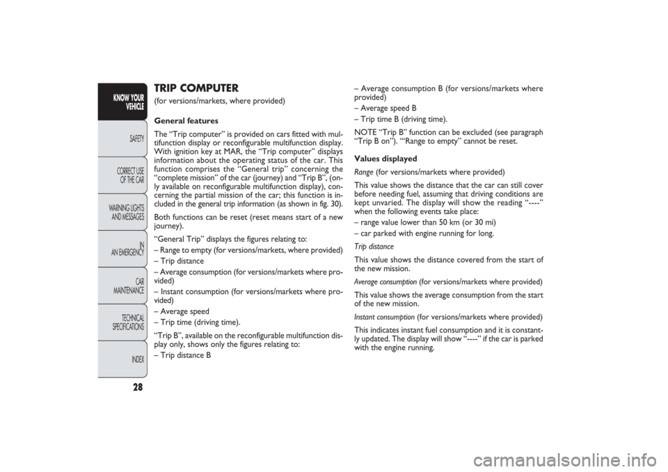 FIAT PANDA 2009 169 / 2.G Owners Manual 28
KNOW YOUR 
VEHICLE
SAFETY
CORRECT USE 
OF THE CAR
WARNING LIGHTS
AND MESSAGES
IN
AN EMERGENCY
CAR
MAINTENANCE
TECHNICAL
SPECIFICATIONS
INDEX
– Average consumption B (for versions/markets where
pr