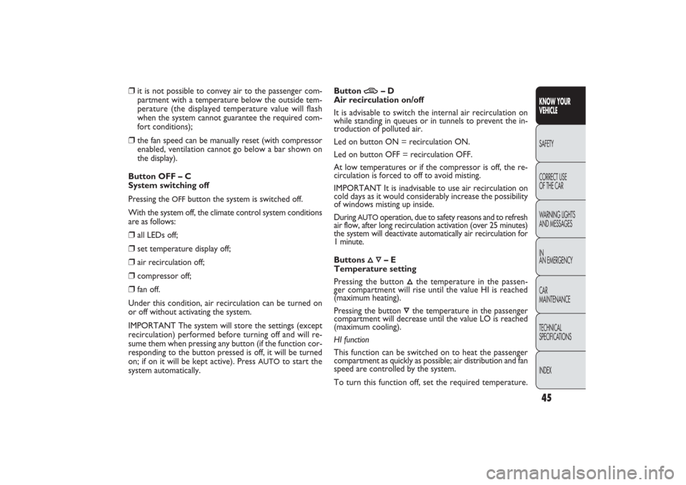 FIAT PANDA 2009 169 / 2.G Service Manual 45KNOW YOUR 
VEHICLESAFETY
CORRECT USE 
OF THE CAR
WARNING LIGHTS
AND MESSAGES
IN
AN EMERGENCY
CAR
MAINTENANCE
TECHNICAL
SPECIFICATIONS
INDEX
Button 
T
– D  
Air recirculation on/off
It is advisable