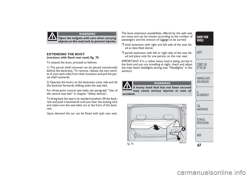 FIAT PANDA 2009 169 / 2.G Repair Manual Open the tailgate with care when carrying
objects on the roof rack to prevent injuries.
WARNING
A heavy load that has not been secured
may cause serious injuries in case of 
accident.
WARNING
EXTENDIN