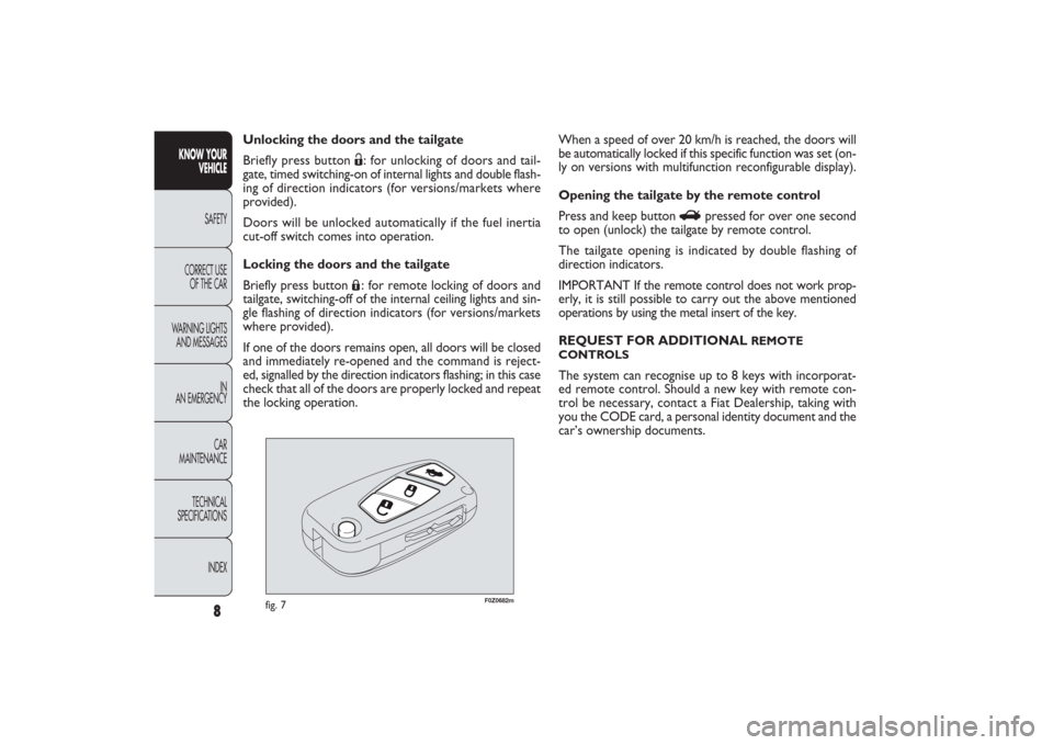 FIAT PANDA 2009 169 / 2.G Owners Manual 8
KNOW YOUR 
VEHICLE
SAFETY
CORRECT USE 
OF THE CAR
WARNING LIGHTS
AND MESSAGES
IN
AN EMERGENCY
CAR
MAINTENANCE
TECHNICAL
SPECIFICATIONS
INDEX
F0Z0682m
fig. 7
When a speed of over 20 km/h is reached, 