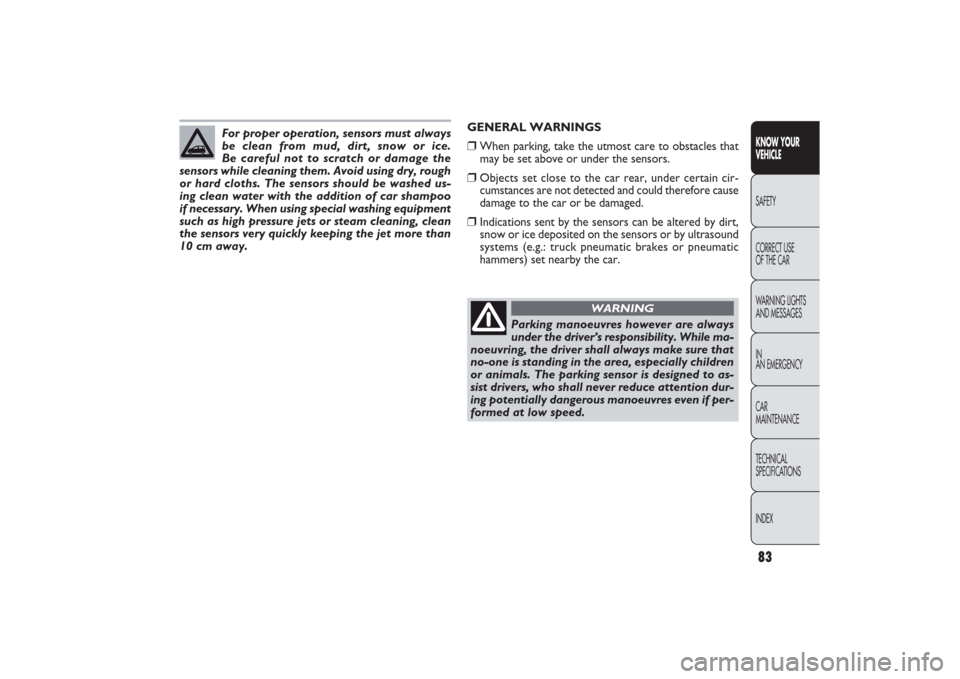 FIAT PANDA 2009 169 / 2.G Owners Manual GENERAL WARNINGS❒
When parking, take the utmost care to obstacles that
may be set above or under the sensors.
❒
Objects set close to the car rear, under certain cir-
cumstances are not detected an