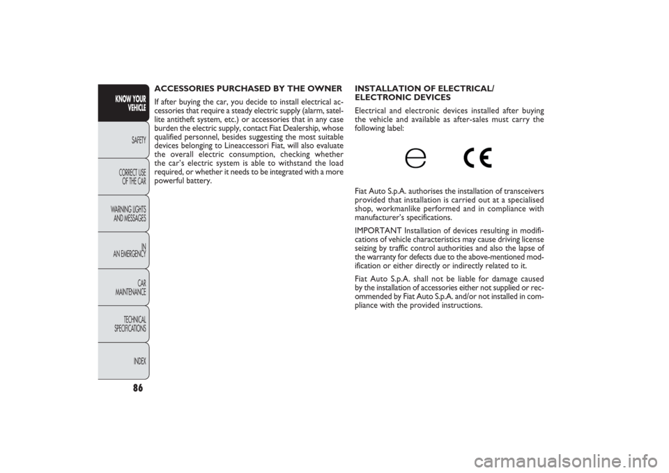 FIAT PANDA 2009 169 / 2.G Manual Online INSTALLATION OF ELECTRICAL/
ELECTRONIC DEVICES 
Electrical and electronic devices installed after buying 
the vehicle and available as after-sales must carry the 
following label:
Fiat Auto S.p.A. aut