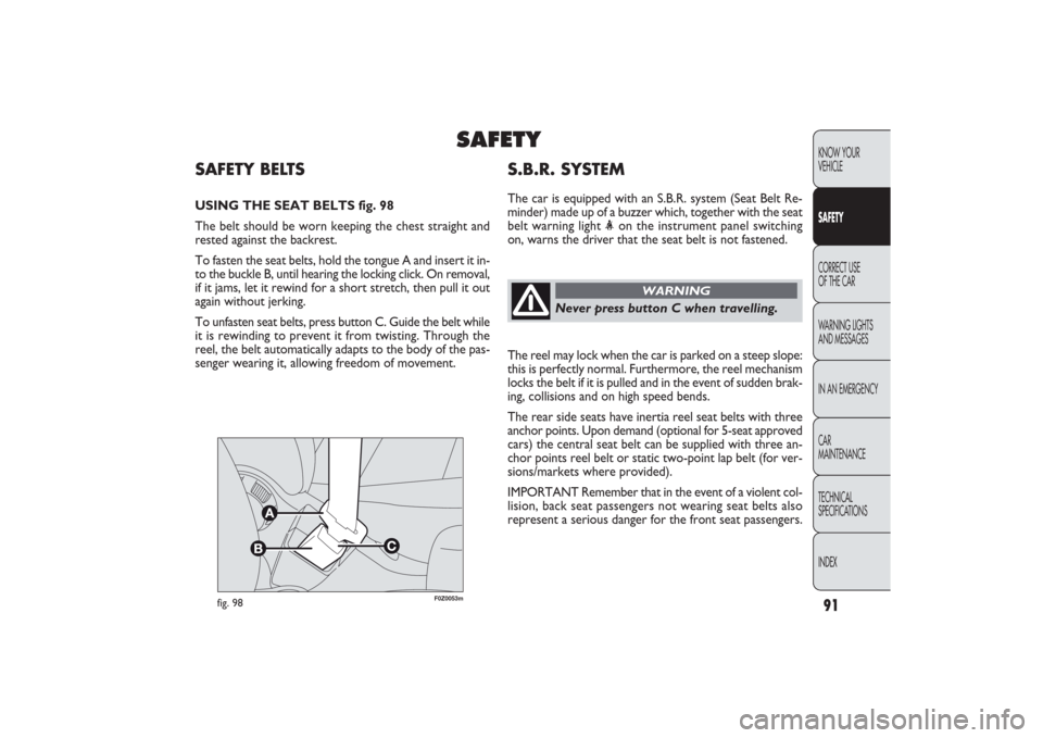 FIAT PANDA 2009 169 / 2.G Owners Manual 91KNOW YOUR
VEHICLESAFETYCORRECT USE
OF THE CAR
WARNING LIGHTS
AND MESSAGES
IN AN EMERGENCY
CAR
MAINTENANCE
TECHNICAL
SPECIFICATIONS
INDEX
SAFETY
F0Z0053m
fig. 98
The reel may lock when the car is p FIAT PANDA 2009 169 / 2.G Owners Manual 91KNOW YOUR
VEHICLESAFETYCORRECT USE
OF THE CAR
WARNING LIGHTS
AND MESSAGES
IN AN EMERGENCY
CAR
MAINTENANCE
TECHNICAL
SPECIFICATIONS
INDEX
SAFETY
F0Z0053m
fig. 98
The reel may lock when the car is p