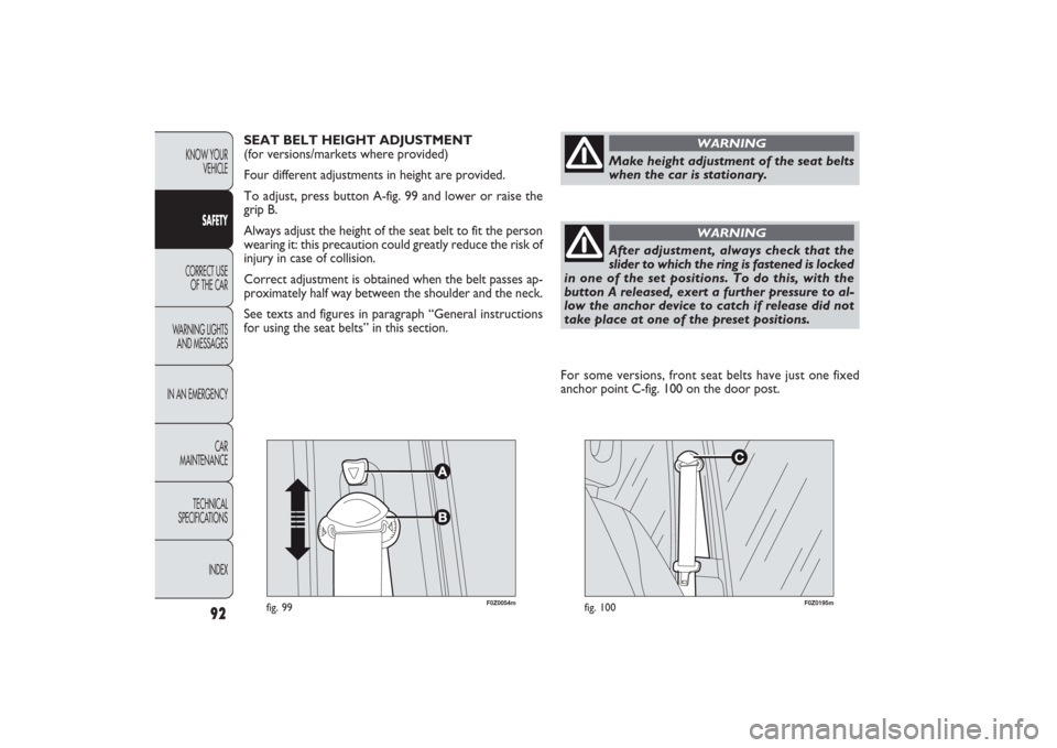 FIAT PANDA 2009 169 / 2.G Owners Manual 92
KNOW YOUR
VEHICLE
SAFETY
CORRECT USE
OF THE CAR
WARNING LIGHTS
AND MESSAGES
IN AN EMERGENCY
CAR
MAINTENANCE
TECHNICAL
SPECIFICATIONS
INDEX
F0Z0054m
fig. 99
F0Z0195m
fig. 100
SEAT BELT HEIGHT ADJU FIAT PANDA 2009 169 / 2.G Owners Manual 92
KNOW YOUR
VEHICLE
SAFETY
CORRECT USE
OF THE CAR
WARNING LIGHTS
AND MESSAGES
IN AN EMERGENCY
CAR
MAINTENANCE
TECHNICAL
SPECIFICATIONS
INDEX
F0Z0054m
fig. 99
F0Z0195m
fig. 100
SEAT BELT HEIGHT ADJU