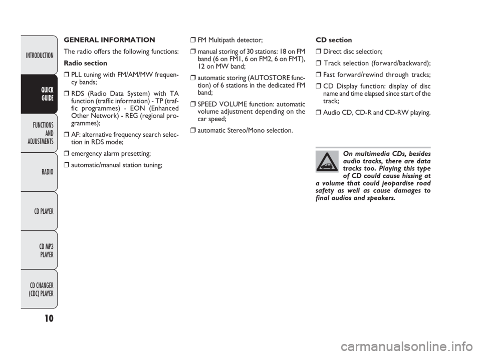 FIAT PANDA 2009 169 / 2.G Radio CD MP3 Manual 10
INTRODUCTION
FUNCTIONS
AND
ADJUSTMENTS
RADIO
CD PLAYER
CD MP3
PLAYER
CD CHANGER
(CDC) PLAYER
QUICK
GUIDE
❒FM Multipath detector;
❒manual storing of 30 stations: 18 on FM
band (6 on FM1, 6 on FIAT PANDA 2009 169 / 2.G Radio CD MP3 Manual 10
INTRODUCTION
FUNCTIONS
AND
ADJUSTMENTS
RADIO
CD PLAYER
CD MP3
PLAYER
CD CHANGER
(CDC) PLAYER
QUICK
GUIDE
❒FM Multipath detector;
❒manual storing of 30 stations: 18 on FM
band (6 on FM1, 6 on