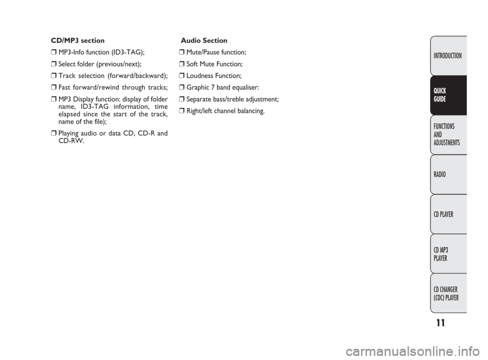 FIAT PANDA 2009 169 / 2.G Radio CD MP3 Manual 11
INTRODUCTION
FUNCTIONS
AND
ADJUSTMENTS
RADIO
CD PLAYER
CD MP3
PLAYER
CD CHANGER
(CDC) PLAYER
QUICK
GUIDE
Audio Section
❒Mute/Pause function;
❒Soft Mute Function;
❒Loudness Function;
❒Grap FIAT PANDA 2009 169 / 2.G Radio CD MP3 Manual 11
INTRODUCTION
FUNCTIONS
AND
ADJUSTMENTS
RADIO
CD PLAYER
CD MP3
PLAYER
CD CHANGER
(CDC) PLAYER
QUICK
GUIDE
Audio Section
❒Mute/Pause function;
❒Soft Mute Function;
❒Loudness Function;
❒Grap