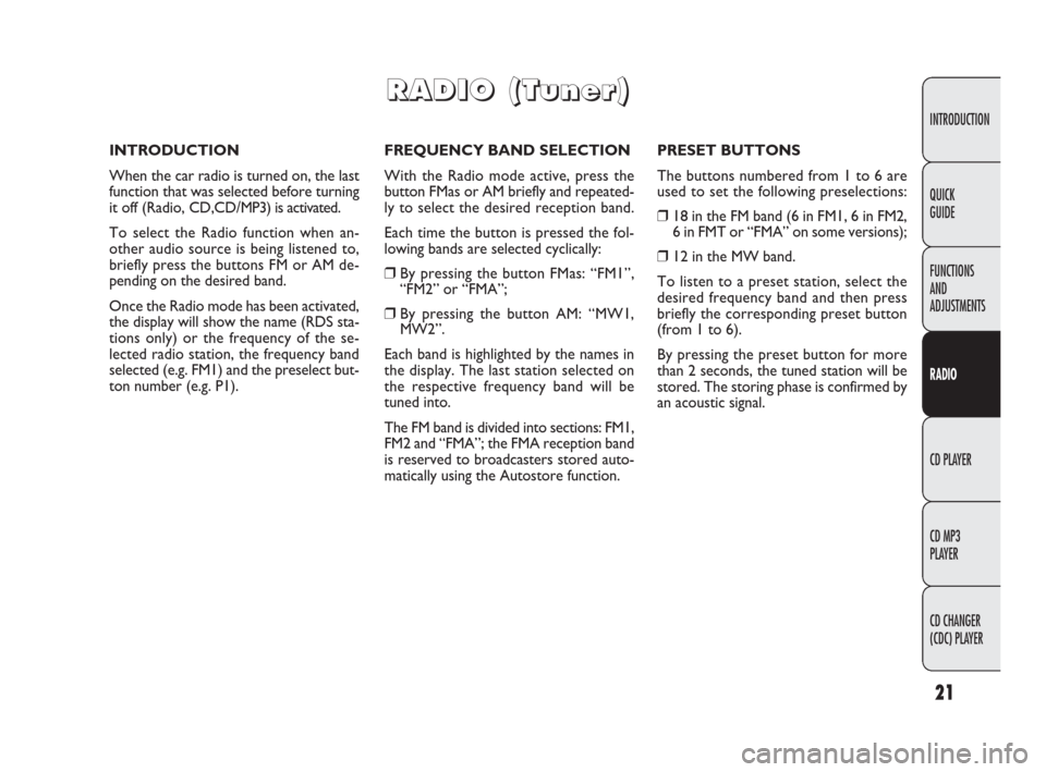FIAT PANDA 2009 169 / 2.G Radio CD MP3 Manual 21
INTRODUCTION
FUNCTIONS
AND
ADJUSTMENTS
RADIO
CD PLAYER
CD MP3
PLAYER
CD CHANGER
(CDC) PLAYER QUICK
GUIDE
FREQUENCY BAND SELECTION
With the Radio mode active, press the
button FMas or AM briefly a FIAT PANDA 2009 169 / 2.G Radio CD MP3 Manual 21
INTRODUCTION
FUNCTIONS
AND
ADJUSTMENTS
RADIO
CD PLAYER
CD MP3
PLAYER
CD CHANGER
(CDC) PLAYER QUICK
GUIDE
FREQUENCY BAND SELECTION
With the Radio mode active, press the
button FMas or AM briefly a