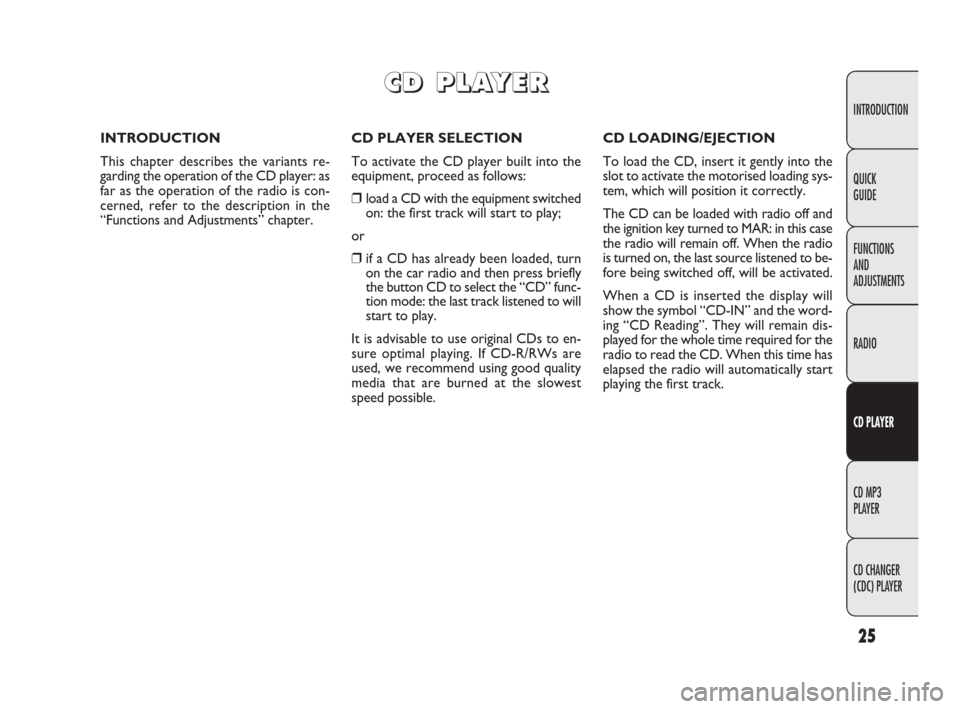 FIAT PANDA 2009 169 / 2.G Radio CD MP3 Manual 25
INTRODUCTION
FUNCTIONS
AND
ADJUSTMENTS
RADIO
CD PLAYER
CD MP3
PLAYER
CD CHANGER
(CDC) PLAYER QUICK
GUIDE
INTRODUCTION
This chapter describes the variants re-
garding the operation of the CD playe FIAT PANDA 2009 169 / 2.G Radio CD MP3 Manual 25
INTRODUCTION
FUNCTIONS
AND
ADJUSTMENTS
RADIO
CD PLAYER
CD MP3
PLAYER
CD CHANGER
(CDC) PLAYER QUICK
GUIDE
INTRODUCTION
This chapter describes the variants re-
garding the operation of the CD playe