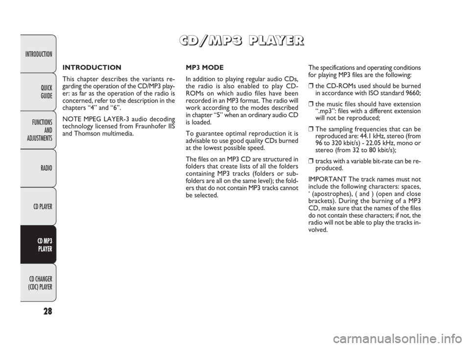 FIAT PANDA 2009 169 / 2.G Radio CD MP3 Manual 28
INTRODUCTION
FUNCTIONS
AND
ADJUSTMENTS
RADIO
CD PLAYER
CD MP3
PLAYER
CD CHANGER
(CDC) PLAYERQUICK
GUIDE
INTRODUCTION
This chapter describes the variants re-
garding the operation of the CD/MP3 pl FIAT PANDA 2009 169 / 2.G Radio CD MP3 Manual 28
INTRODUCTION
FUNCTIONS
AND
ADJUSTMENTS
RADIO
CD PLAYER
CD MP3
PLAYER
CD CHANGER
(CDC) PLAYERQUICK
GUIDE
INTRODUCTION
This chapter describes the variants re-
garding the operation of the CD/MP3 pl