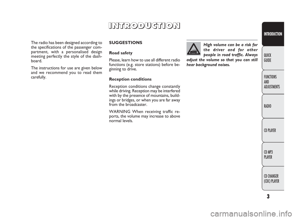 FIAT PANDA 2009 169 / 2.G Radio CD MP3 Manual 3
INTRODUCTION
FUNCTIONS
AND
ADJUSTMENTS
RADIO
CD PLAYER
CD MP3
PLAYER
CD CHANGER
(CDC) PLAYER QUICK
GUIDE
SUGGESTIONS
Road safety
Please, learn how to use all different radio
functions (e.g. store FIAT PANDA 2009 169 / 2.G Radio CD MP3 Manual 3
INTRODUCTION
FUNCTIONS
AND
ADJUSTMENTS
RADIO
CD PLAYER
CD MP3
PLAYER
CD CHANGER
(CDC) PLAYER QUICK
GUIDE
SUGGESTIONS
Road safety
Please, learn how to use all different radio
functions (e.g. store