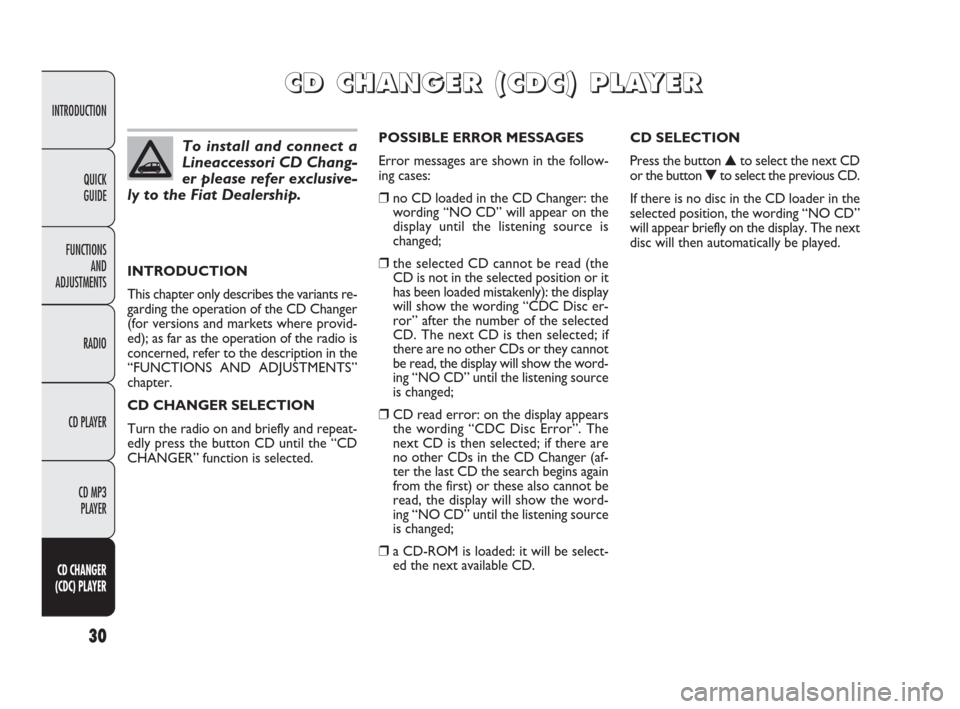FIAT PANDA 2009 169 / 2.G Radio CD MP3 Manual 30
INTRODUCTION
FUNCTIONS
AND
ADJUSTMENTS
RADIO
CD PLAYER
CD MP3
PLAYER
CD CHANGER
(CDC) PLAYER
QUICK
GUIDE
INTRODUCTION
This chapter only describes the variants re-
garding the operation of the CD FIAT PANDA 2009 169 / 2.G Radio CD MP3 Manual 30
INTRODUCTION
FUNCTIONS
AND
ADJUSTMENTS
RADIO
CD PLAYER
CD MP3
PLAYER
CD CHANGER
(CDC) PLAYER
QUICK
GUIDE
INTRODUCTION
This chapter only describes the variants re-
garding the operation of the CD