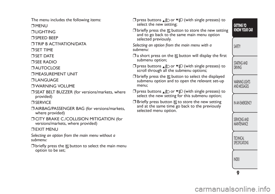 FIAT PANDA 2013 319 / 3.G Owners Manual The menu includes the following items:
❒MENU
❒LIGHTING
❒SPEED BEEP
❒TRIP B ACTIVATION/DATA
❒SET TIME
❒SET DATE
❒SEE RADIO
❒AUTOCLOSE
❒MEASUREMENT UNIT
❒LANGUAGE
❒WARNING VOLUME
FIAT PANDA 2013 319 / 3.G Owners Manual The menu includes the following items:
❒MENU
❒LIGHTING
❒SPEED BEEP
❒TRIP B ACTIVATION/DATA
❒SET TIME
❒SET DATE
❒SEE RADIO
❒AUTOCLOSE
❒MEASUREMENT UNIT
❒LANGUAGE
❒WARNING VOLUME