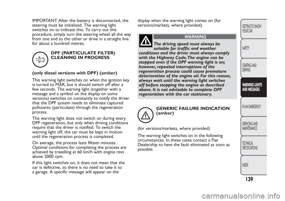 FIAT PANDA 2013 319 / 3.G Owners Manual IMPORTANT After the battery is disconnected, the
steering must be initialised. The warning light
switches on to indicate this. To carry out this
procedure, simply turn the steering wheel all the way
f