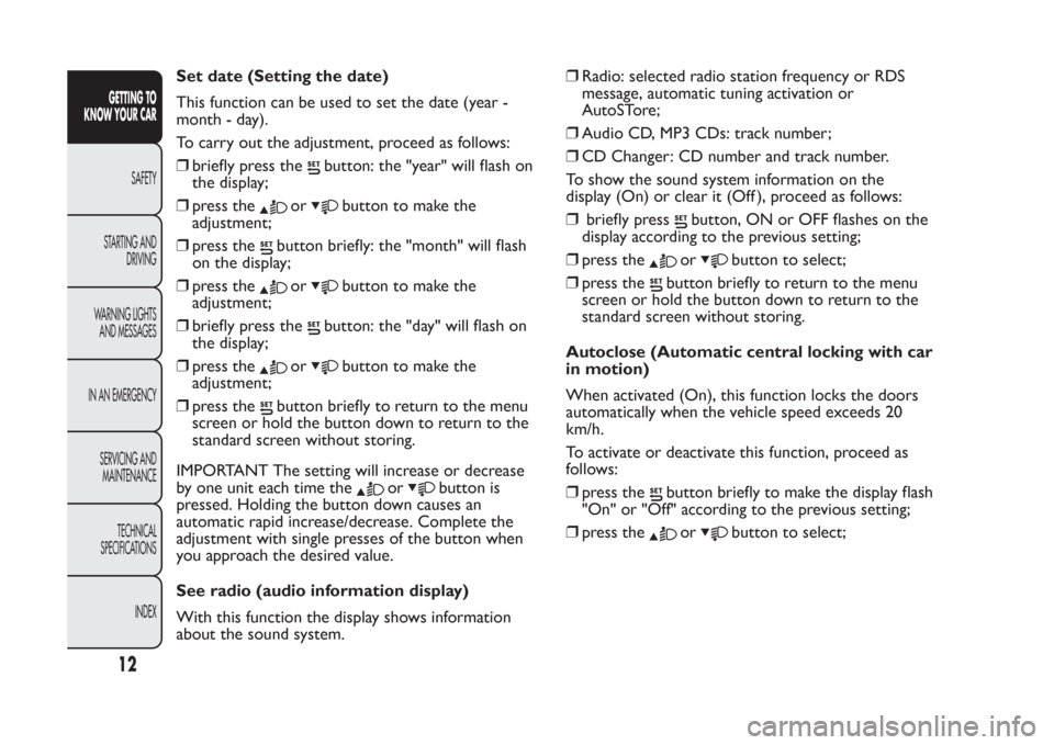 FIAT PANDA 2013 319 / 3.G User Guide Set date (Setting the date)
This function can be used to set the date (year -
month - day).
To carry out the adjustment, proceed as follows:
❒briefly press the
button: the "year" will flash on
the d FIAT PANDA 2013 319 / 3.G User Guide Set date (Setting the date)
This function can be used to set the date (year -
month - day).
To carry out the adjustment, proceed as follows:
❒briefly press the
button: the "year" will flash on
the d