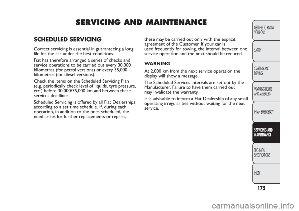 FIAT PANDA 2013 319 / 3.G Owners Manual SERVICING AND MAINTENANCE
SCHEDULED SERVICINGCorrect servicing is essential in guaranteeing a long
life for the car under the best conditions.
Fiat has therefore arranged a series of checks and
servic