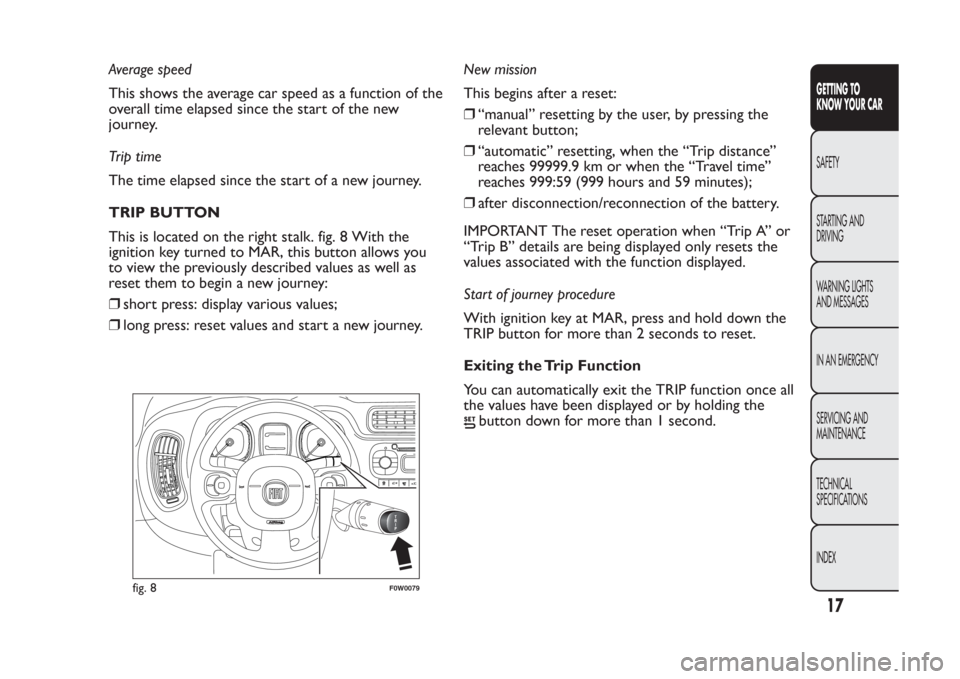 FIAT PANDA 2013 319 / 3.G Owners Manual Average speed
This shows the average car speed as a function of the
overall time elapsed since the start of the new
journey.
Tr i p t i m e
The time elapsed since the start of a new journey.
TRIP BUTT FIAT PANDA 2013 319 / 3.G Owners Manual Average speed
This shows the average car speed as a function of the
overall time elapsed since the start of the new
journey.
Tr i p t i m e
The time elapsed since the start of a new journey.
TRIP BUTT