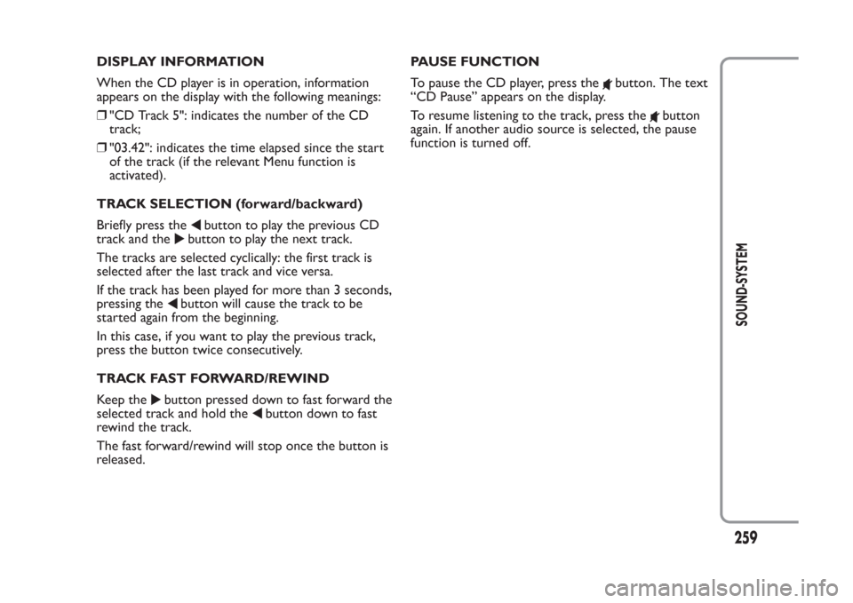FIAT PANDA 2013 319 / 3.G Owners Manual DISPLAY INFORMATION
When the CD player is in operation, information
appears on the display with the following meanings:
❒"CD Track 5": indicates the number of the CD
track;
❒"03.42": indicates the