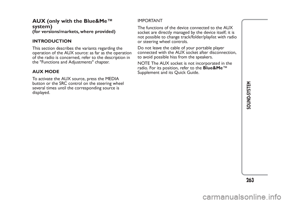 FIAT PANDA 2013 319 / 3.G Owners Manual AUX (only with the Blue&Me™
system)(for versions/markets, where provided)
INTRODUCTION
This section describes the variants regarding the
operation of the AUX source: as far as the operation
of the r