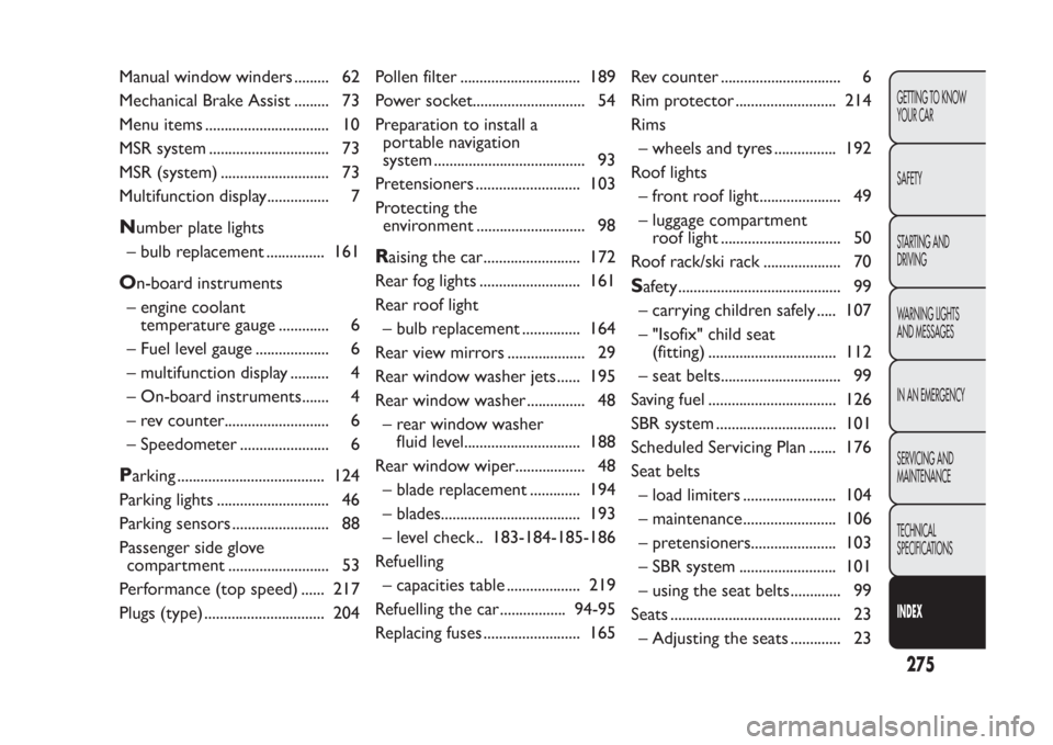 FIAT PANDA 2013 319 / 3.G User Guide Manual window winders ......... 62
Mechanical Brake Assist ......... 73
Menu items ................................ 10
MSR system ............................... 73
MSR (system) ......................