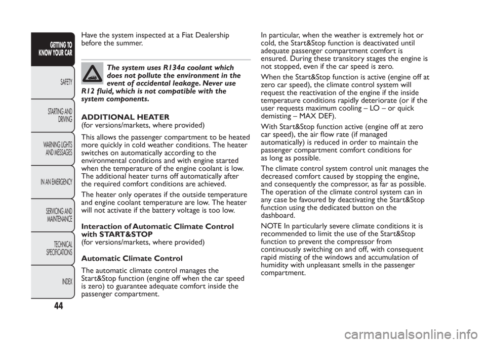 FIAT PANDA 2013 319 / 3.G Service Manual Have the system inspected at a Fiat Dealership
before the summer.
The system uses R134a coolant which
does not pollute the environment in the
event of accidental leakage. Never use
R12 fluid, which is FIAT PANDA 2013 319 / 3.G Service Manual Have the system inspected at a Fiat Dealership
before the summer.
The system uses R134a coolant which
does not pollute the environment in the
event of accidental leakage. Never use
R12 fluid, which is