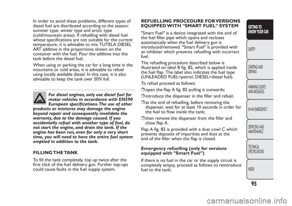FIAT PANDA 2013 319 / 3.G Owners Manual In order to avoid these problems, different types of
diesel fuel are distributed according to the season:
summer type, winter type and arctic type
(cold/mountain areas). If refuelling with diesel fuel