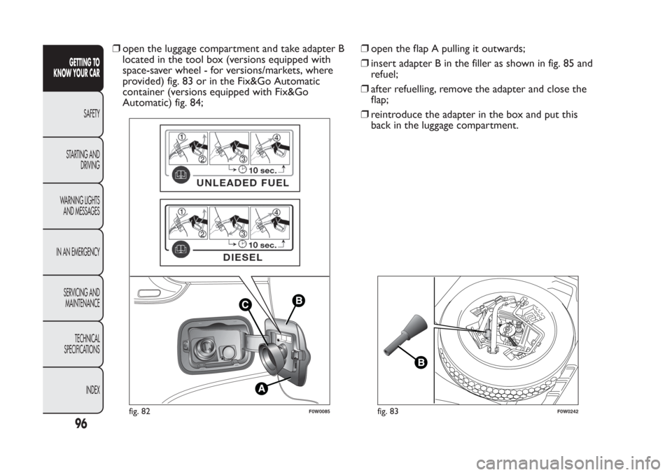 FIAT PANDA 2013 319 / 3.G Owners Manual ❒open the luggage compartment and take adapter B
located in the tool box (versions equipped with
space-saver wheel - for versions/markets, where
provided) fig. 83 or in the Fix&Go Automatic
containe