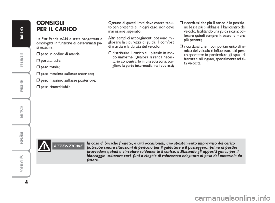 FIAT PANDA VAN 2009 169 / 2.G Supplement Manual ENGLISH
DEUTSCH
ESPAÑOL
PORTUGUÊS
4
FRANÇAIS
ITALIANO
CONSIGLI
PER IL CARICO
La Fiat Panda VAN è stata progettata e
omologata in funzione di determinati pe-
si massimi:
❒peso in ordine di marcia FIAT PANDA VAN 2009 169 / 2.G Supplement Manual ENGLISH
DEUTSCH
ESPAÑOL
PORTUGUÊS
4
FRANÇAIS
ITALIANO
CONSIGLI
PER IL CARICO
La Fiat Panda VAN è stata progettata e
omologata in funzione di determinati pe-
si massimi:
❒peso in ordine di marcia