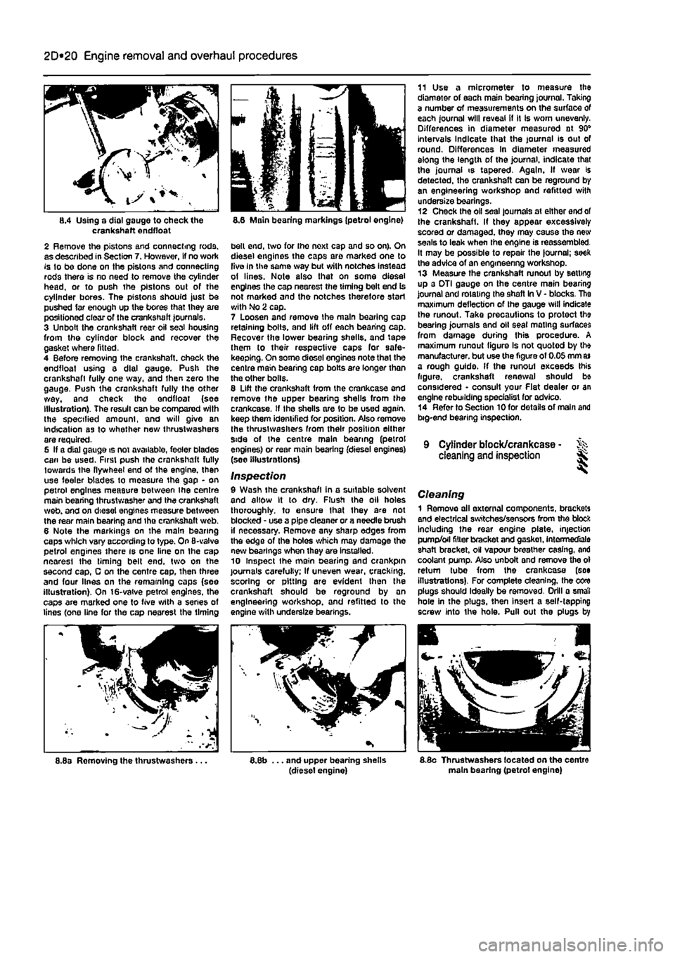 FIAT PUNTO 1995 176 / 1.G User Guide 
2D*10 Engine removal and overhaul procedures 
8.4 Using a dial gauge to check the crankshaft endfloat 2 Remove the pistons and connecting rods, as described in Section 7. However, If no work fs to be