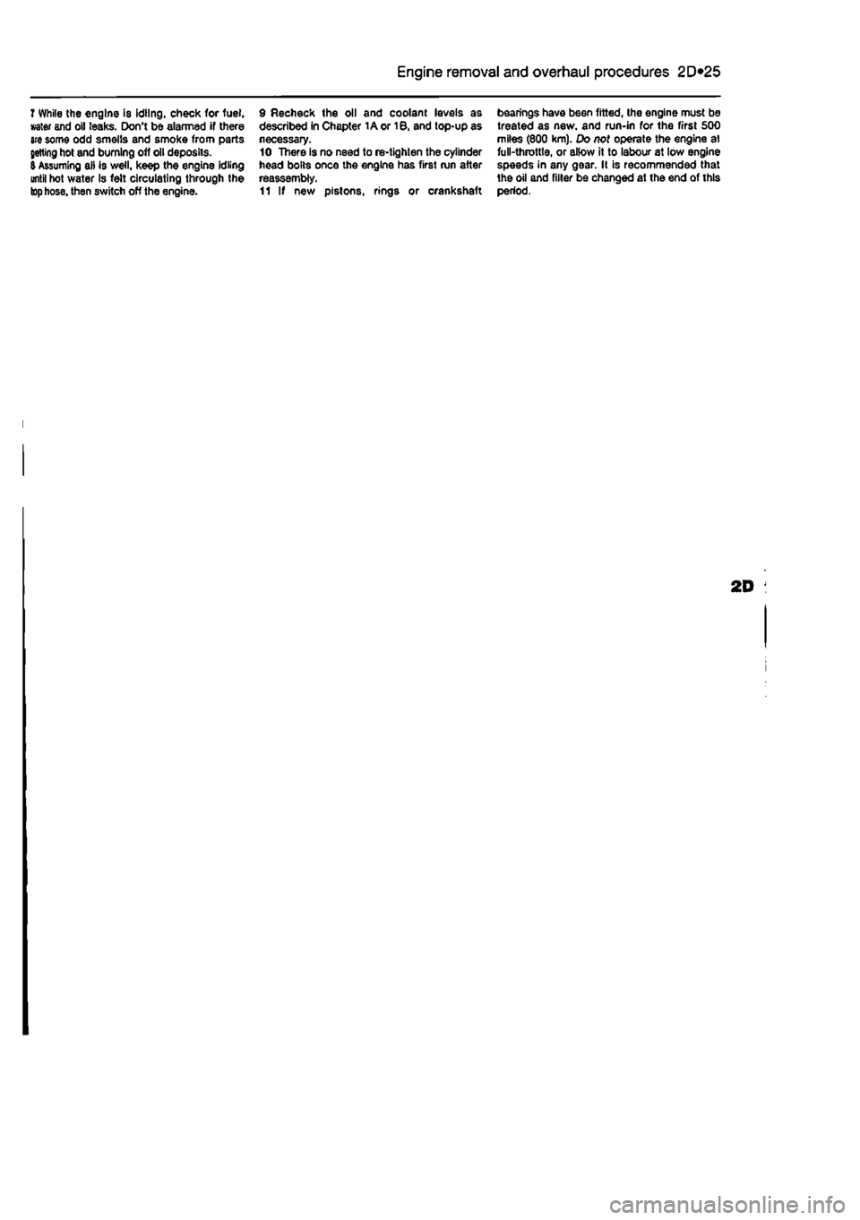 FIAT PUNTO 1996 176 / 1.G Workshop Manual 
2D*10 Engine removal and overhaul procedures 
7 While the engine is idling, check for fuel, water and oil leaks. Dont be alarmed if there are some odd smells and smoke from parts getting hot and bur