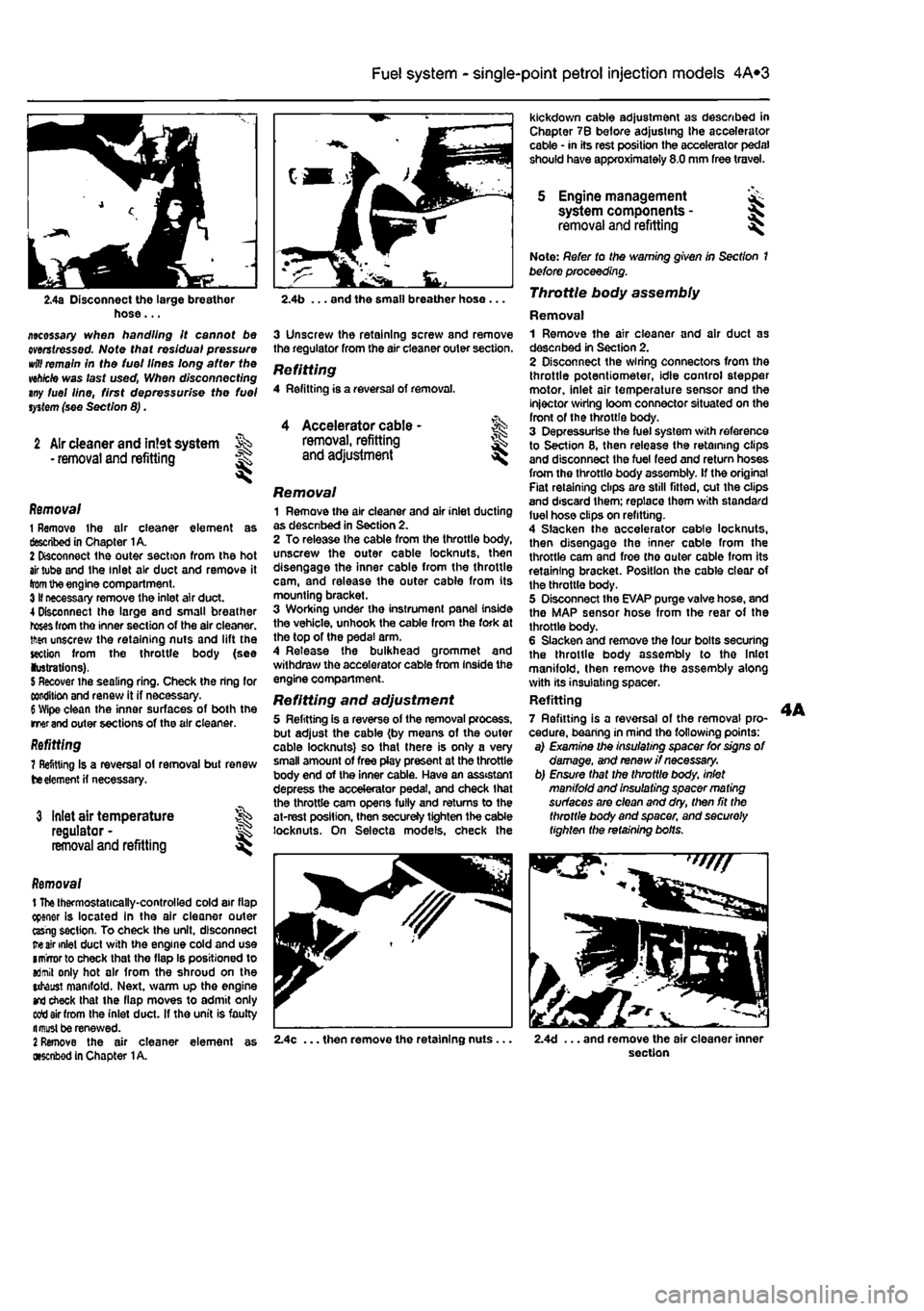 FIAT PUNTO 1999 176 / 1.G Owners Guide 
4A*2 Fuel system - single-point petrol Injection models 
2.4a Disconnect the large breather hose... ziecessary when handling it cannot be mrstressed. Note that residual pressure 
wttf
 remain in the 