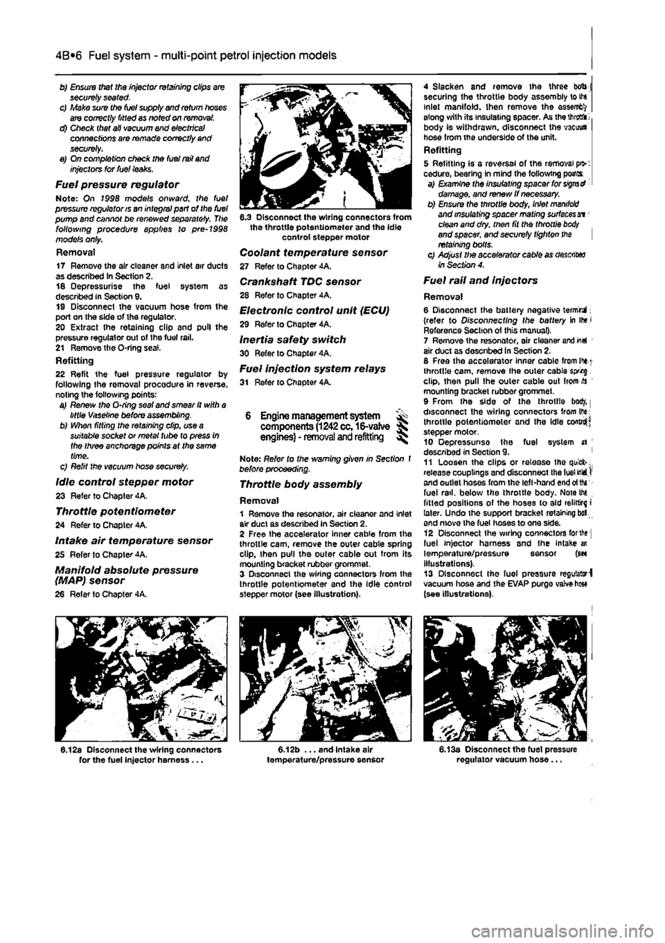 FIAT PUNTO 1999 176 / 1.G Workshop Manual 
4A*2 Fuel system -
 single-point
 petrol Injection models 
b) Ensure that the injector retaining clips are securely seated c) Make sure the fuel supply and return hoses are correctly fitted as noted 