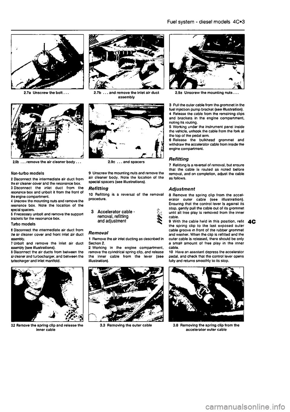 FIAT PUNTO 1995 176 / 1.G Service Manual 
Fuel system - diesel models 4C*3 
2.7a Unscrew the bolt... 2.7b ... and remove the Inlet air duct assembly 
2.9b ... remove the air cleaner body... 
Non-turbo models 2 Disconnect the intermediate air