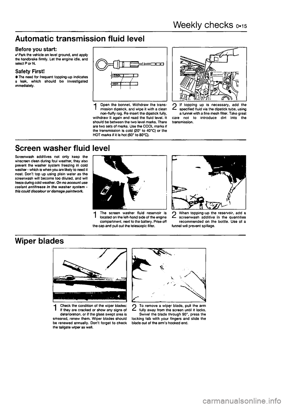 FIAT PUNTO 1998 176 / 1.G Workshop Manual
Weekly checks 015
Automatic transmission fluid level
Before you start: • Park the vohicle on level ground, and apply the handbrake firmly. Let the engine idle, and select P or N.
Safety First! â FIAT PUNTO 1998 176 / 1.G Workshop Manual
Weekly checks 015
Automatic transmission fluid level
Before you start: • Park the vohicle on level ground, and apply the handbrake firmly. Let the engine idle, and select P or N.
Safety First! â