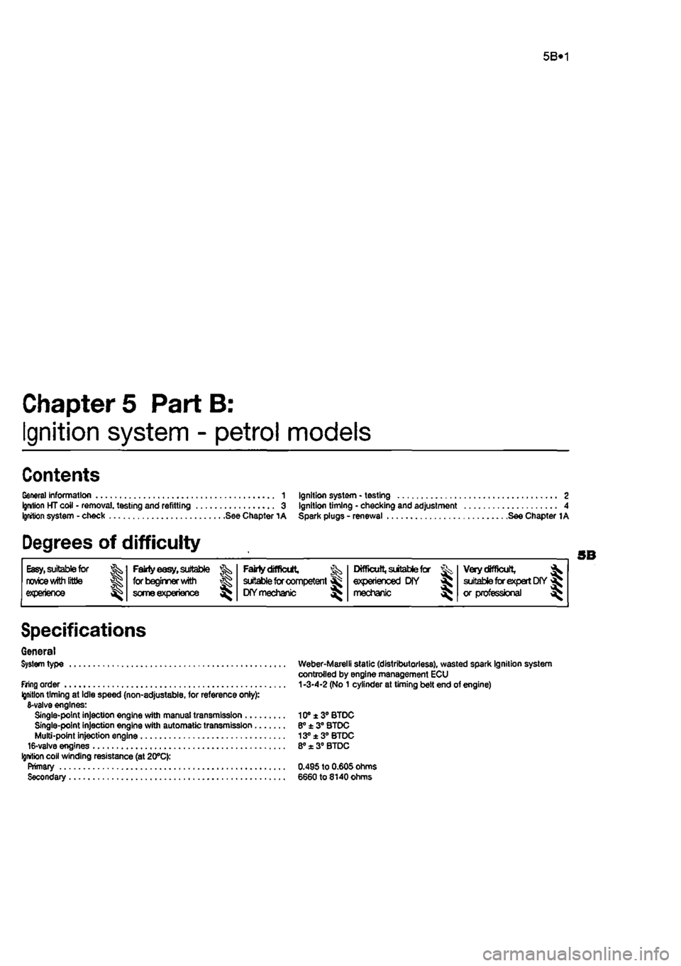 FIAT PUNTO 1998 176 / 1.G Workshop Manual
5B*1
Chapters PartB:
Ignition system - petrol models
Contents
General information 1 Ignition system - testing 2 Ignriton HT coil - removal, testing and refitting 3 Ignition timing - checking and FIAT PUNTO 1998 176 / 1.G Workshop Manual
5B*1
Chapters PartB:
Ignition system - petrol models
Contents
General information 1 Ignition system - testing 2 Ignriton HT coil - removal, testing and refitting 3 Ignition timing - checking and
