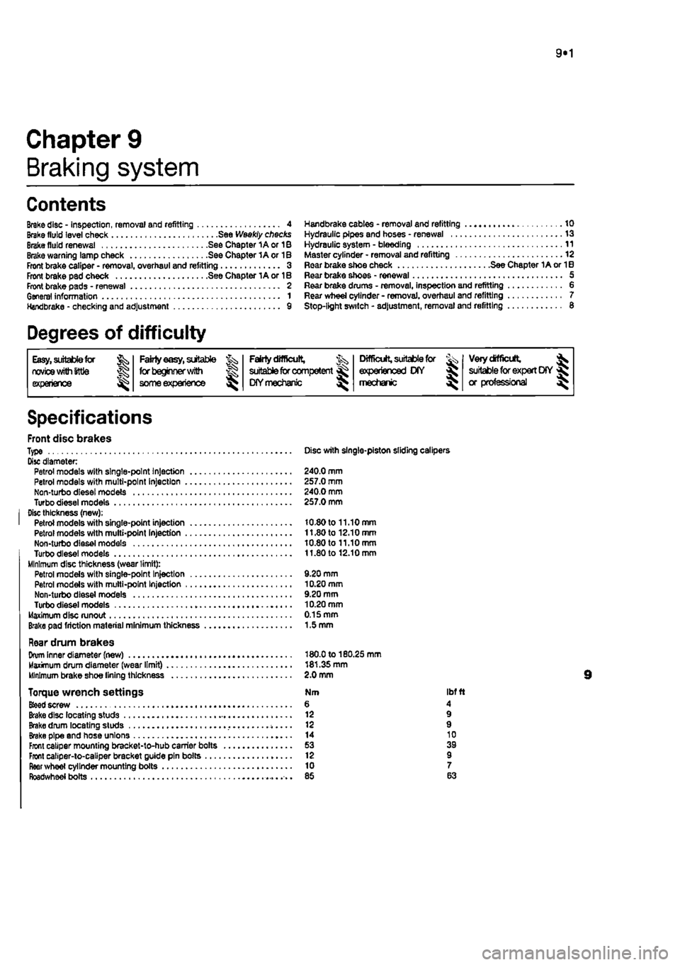 FIAT PUNTO 1998 176 / 1.G Workshop Manual
9«1
Chapter 9
Braking system
Contents
Brake disc - inspection, removal and refitting 4 Brake fluid level check See Weekly checks Brake fluid renewal See Chapter 1A or 1B Brake warning lamp check FIAT PUNTO 1998 176 / 1.G Workshop Manual
9«1
Chapter 9
Braking system
Contents
Brake disc - inspection, removal and refitting 4 Brake fluid level check See Weekly checks Brake fluid renewal See Chapter 1A or 1B Brake warning lamp check